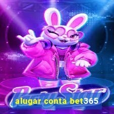 alugar conta bet365